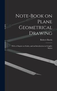 Cover image for Note-book on Plane Geometrical Drawing: With a Chapter on Scales, and an Introduction to Graphic Statics