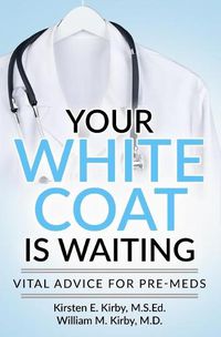 Cover image for Your White Coat is Waiting: Vital Advice for Pre-Meds