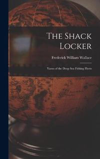 Cover image for The Shack Locker [microform]: Yarns of the Deep Sea Fishing Fleets