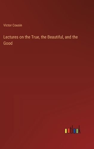 Cover image for Lectures on the True, the Beautiful, and the Good