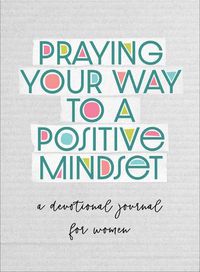 Cover image for Praying Your Way to a Positive Mindset