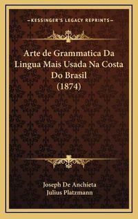 Cover image for Arte de Grammatica Da Lingua Mais Usada Na Costa Do Brasil (1874)