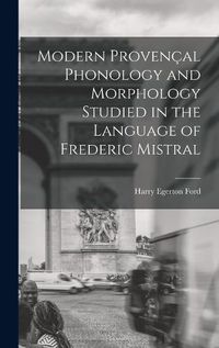 Cover image for Modern Provencal Phonology and Morphology Studied in the Language of Frederic Mistral