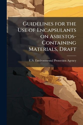 Cover image for Guidelines for the Use of Encapsulants on Asbestos-Containing Materials, Draft