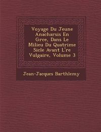 Cover image for Voyage Du Jeune Anacharsis En Gr Ce, Dans Le Milieu Du Quatri Me Si Cle Avant L' Re Vulgaire, Volume 3