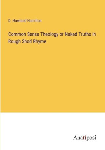 Cover image for Common Sense Theology or Naked Truths in Rough Shod Rhyme