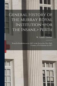 Cover image for General History of the Murray Royal Institution Perth: From Its Establishment in 1827 to the End of the First Half-century of Its Existence in 1877