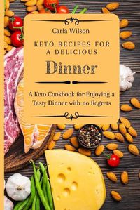 Cover image for Keto Recipes for a Delicious Dinner: A Keto Cookbook for Enjoying a Tasty Dinner with no Regrets