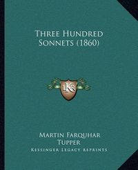 Cover image for Three Hundred Sonnets (1860)