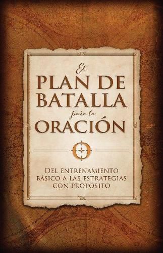 Cover image for El plan de batalla para la oracion: Del entrenamiento basico a las estrategias con proposito