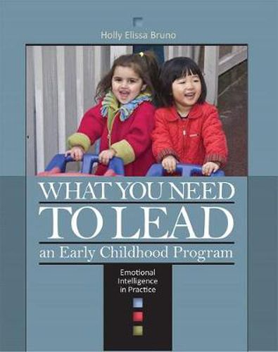 Cover image for What You Need to Lead an Early Childhood Program: Emotional Intelligence in Practice