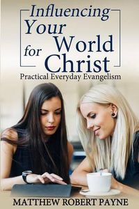 Cover image for Influencing Your World FOR Christ: Practical Everyday Evangelism