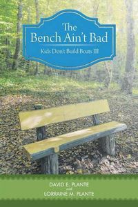 Cover image for The Bench Ain't Bad: Kids Don't Build Boats III