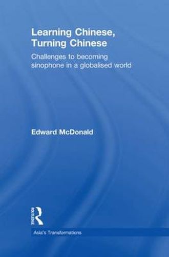 Cover image for Learning Chinese, Turning Chinese: Challenges to Becoming Sinophone in a Globalised World