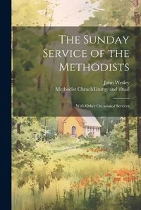Cover image for The Sunday Service of the Methodists; With Other Occasional Services