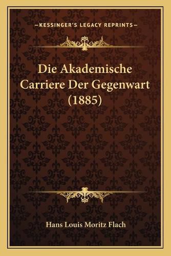 Cover image for Die Akademische Carriere Der Gegenwart (1885)