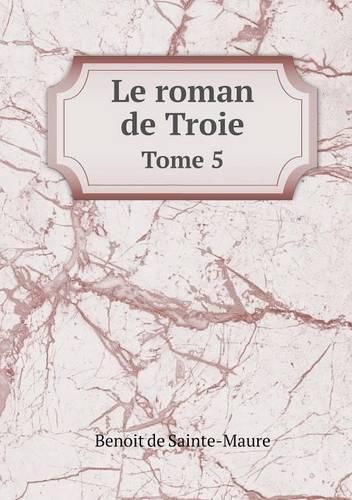 Le roman de Troie Tome 5