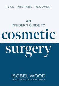 Cover image for An Insider's Guide to Cosmetic Surgery: Plan. Prepare. Recover