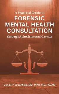 Cover image for Practical Guide to Forensic Mental Health Consultation through Aphorisms and Caveats