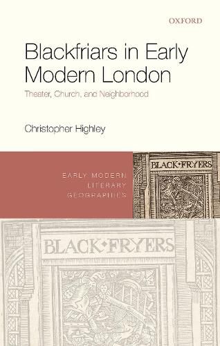 Cover image for Blackfriars in Early Modern London: Theater, Church, and Neighborhood