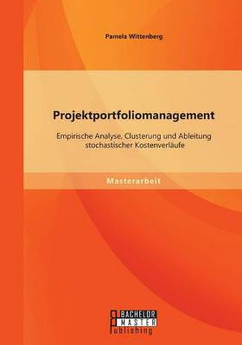 Cover image for Projektportfoliomanagement: Empirische Analyse, Clusterung und Ableitung stochastischer Kostenverlaufe