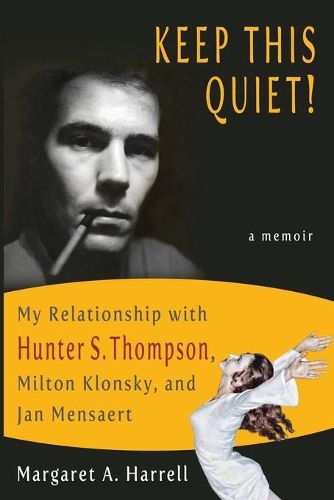 Cover image for Keep This Quiet!: My Relationship with Hunter S. Thompson, Milton Klonsky, and Jan Mensaert