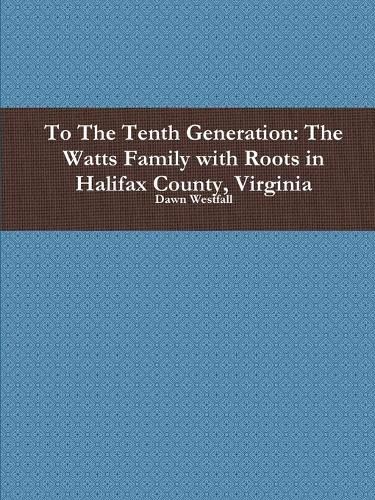 Cover image for To the Tenth Generation: the Watts Family with Roots in Halifax County, Virginia