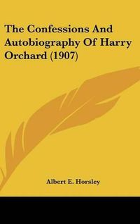 Cover image for The Confessions and Autobiography of Harry Orchard (1907)