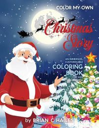 Cover image for Color My Own Christmas Story: An Immersive, Customizable Coloring Book for Kids (That Rhymes!)