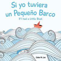 Cover image for Si Yo Tuviera Un Pequeno Barco/ If I Had a Little Boat