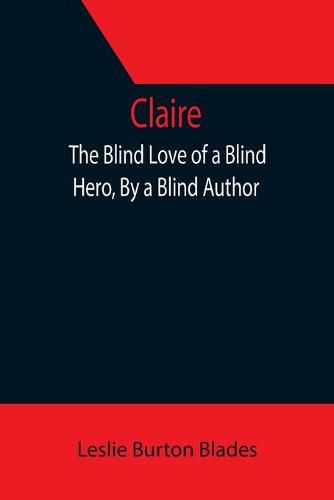 Cover image for Claire: The Blind Love of a Blind Hero, By a Blind Author