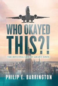 Cover image for Who Okayed This?! The Riveting Life of Grant Davis