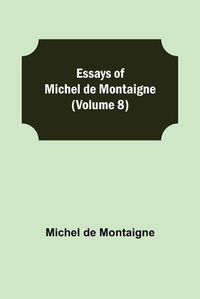 Cover image for Essays of Michel de Montaigne (Volume 8)
