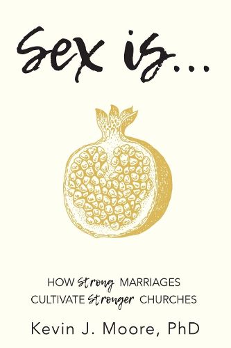 Cover image for Sex Is...: How Strong Marriages Cultivate Stronger Churches