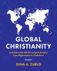 Cover image for Global Christianity: A Guide to the World's Largest Religion from Afghanistan to Zimbabwe