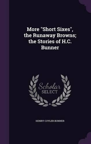 More Short Sixes, the Runaway Browns; The Stories of H.C. Bunner