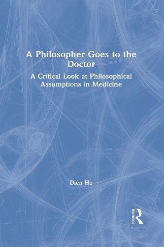 Cover image for A Philosopher Goes to the Doctor: A Critical Look at Philosophical Assumptions in Medicine