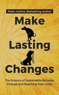 Cover image for Make Lasting Changes: The Science of Sustainable Behavior Change and Reaching Your Goals