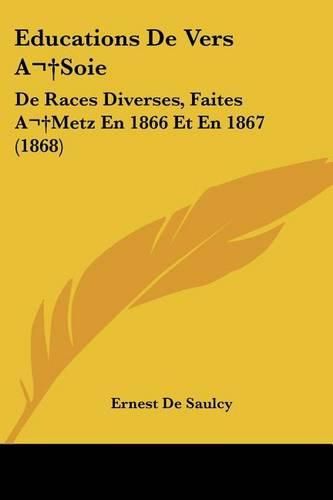 Educations de Vers Asoie: de Races Diverses, Faites Ametz En 1866 Et En 1867 (1868)