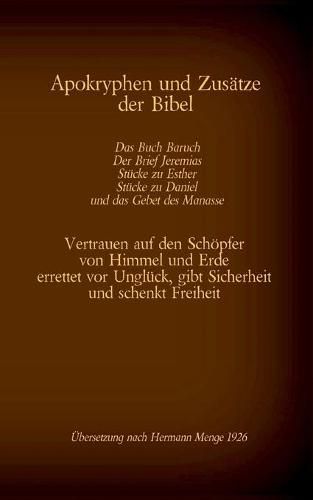 Apokryphen und Zusatze der Bibel: Das Buch Baruch, Der Brief Jeremias, Stucke zu Esther, Stucke zu Daniel und das Gebet des Manasse: Vertrauen auf den Schoepfer von Himmel und Erde errettet vor Ungluck, gibt Sicherheit und schenkt Freiheit