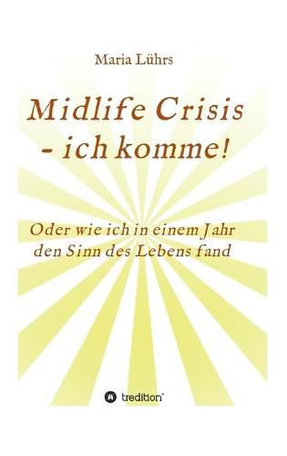 Cover image for Midlife Crisis - ich komme!: Oder wie ich in einem Jahr den Sinn des Lebens fand