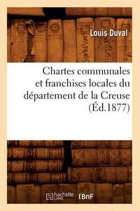 Cover image for Chartes Communales Et Franchises Locales Du Departement de la Creuse (Ed.1877)