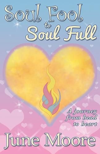 Cover image for Soul Fool to Soul Full: A Journey from Head to Heart