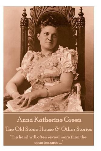 Cover image for Anna Katherine Green - The Old Stone House & Other Stories: The hand will often reveal more than the countenance ....