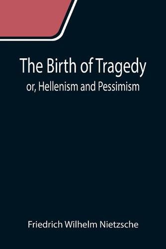 Cover image for The Birth of Tragedy; or, Hellenism and Pessimism