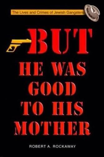 Cover image for But He Was Good to His Mother: The Lives and Crimes of Jewish Gangsters