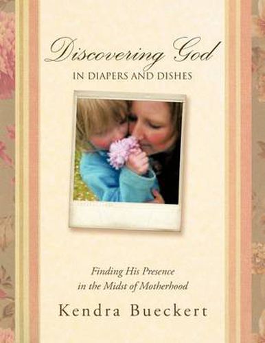 Cover image for Discovering God in Diapers and Dishes: Finding His Presence in the Midst of Motherhood