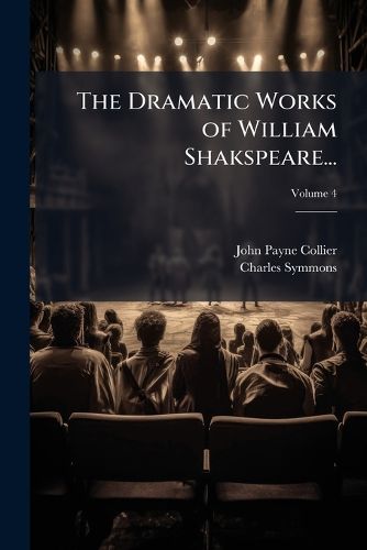 Cover image for The Dramatic Works of William Shakspeare...: Embracing a Life of the Poet, and Notes, Original and Selected..., Volume 4