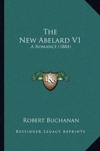 Cover image for The New Abelard V1: A Romance (1884)