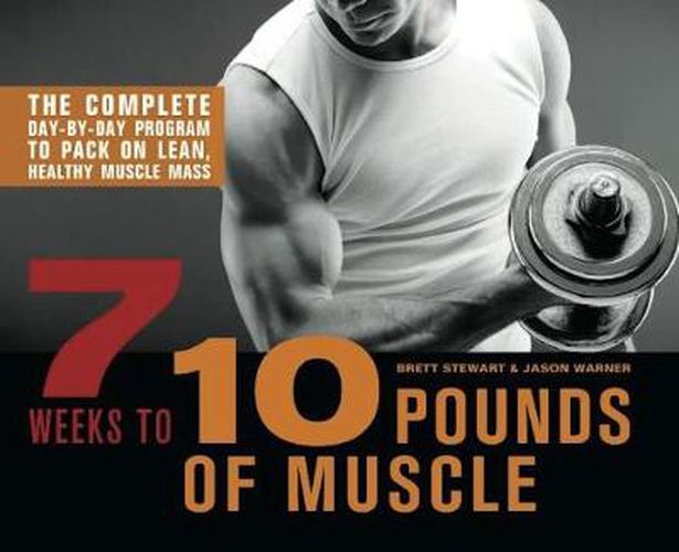 Cover image for 7 Weeks To 10 Pounds Of Muscle: The Complete Day-by-Day Program to Pack on Lean, Healthy Muscle Mass